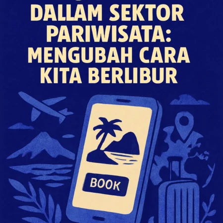 Tren Digital dalam Sektor Pariwisata: Mengubah Cara Kita Berlibur